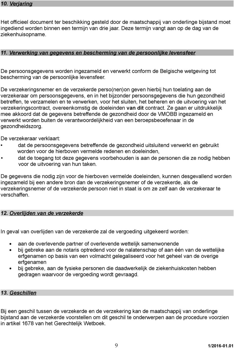 Verwerking van gegevens en bescherming van de persoonlijke levensfeer De persoonsgegevens worden ingezameld en verwerkt conform de Belgische wetgeving tot bescherming van de persoonlijke levensfeer.