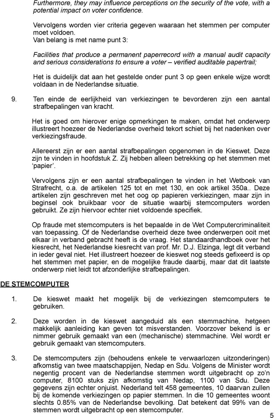 Van belang is met name punt 3: Facilities that produce a permanent paperrecord with a manual audit capacity and serious considerations to ensure a voter verified auditable papertrail; Het is