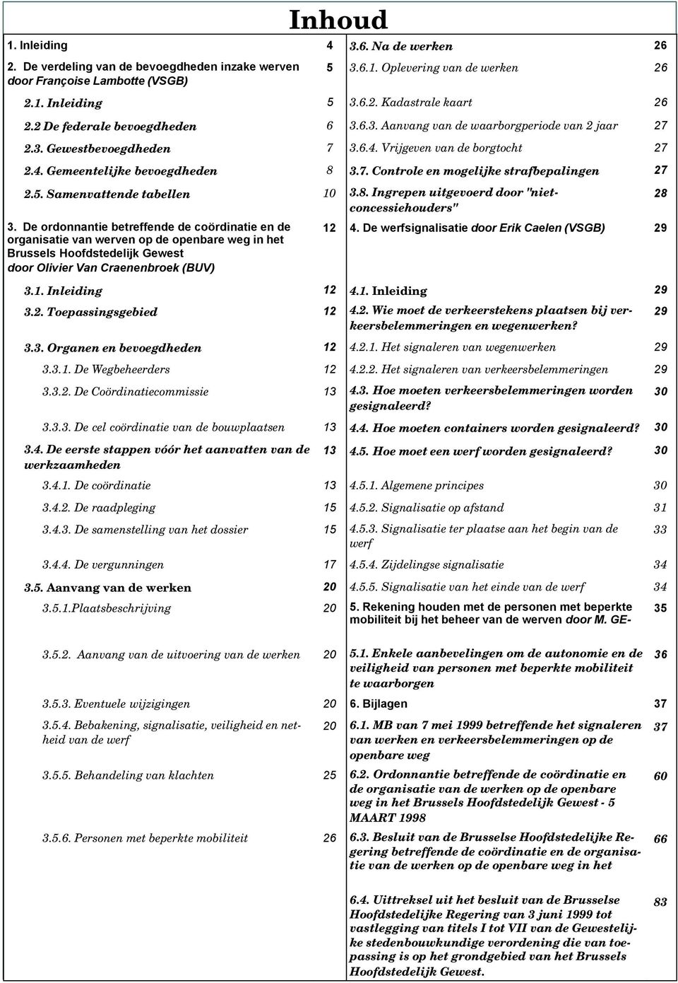 5. Samenvattende tabellen 10 3.8. Ingrepen uitgevoerd door "nietconcessiehouders" 3.