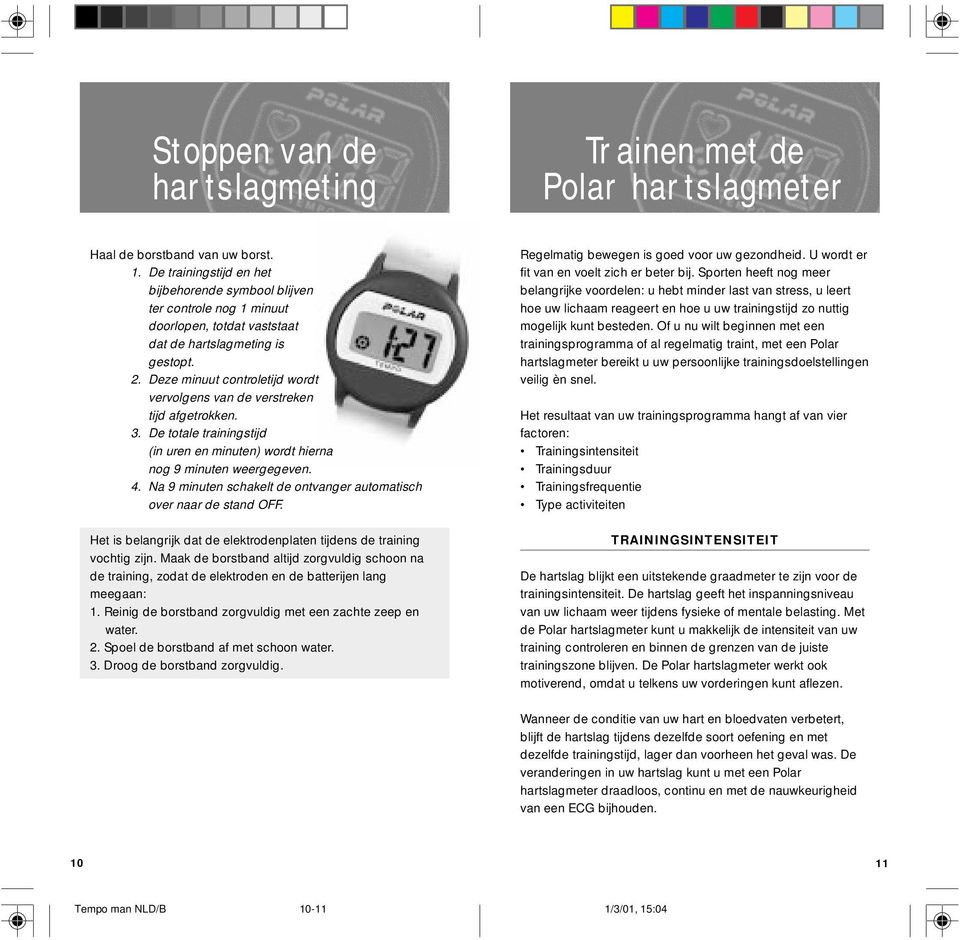 Deze minuut controletijd wordt vervolgens van de verstreken tijd afgetrokken. 3. De totale trainingstijd (in uren en minuten) wordt hierna nog 9 minuten weergegeven. 4.