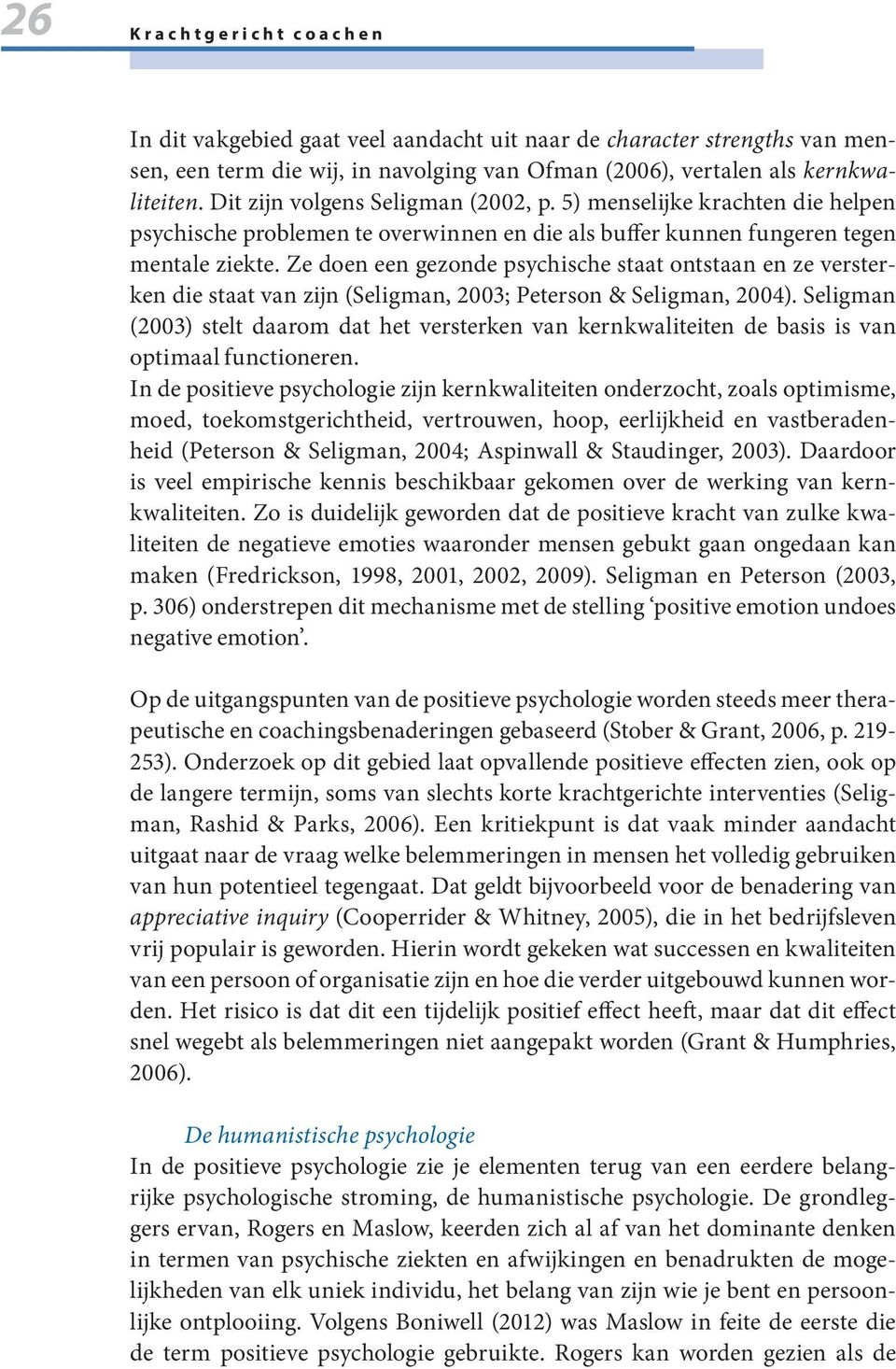 Ze doen een gezonde psychische staat ontstaan en ze versterken die staat van zijn (Seligman, 2003; Peterson & Seligman, 2004).