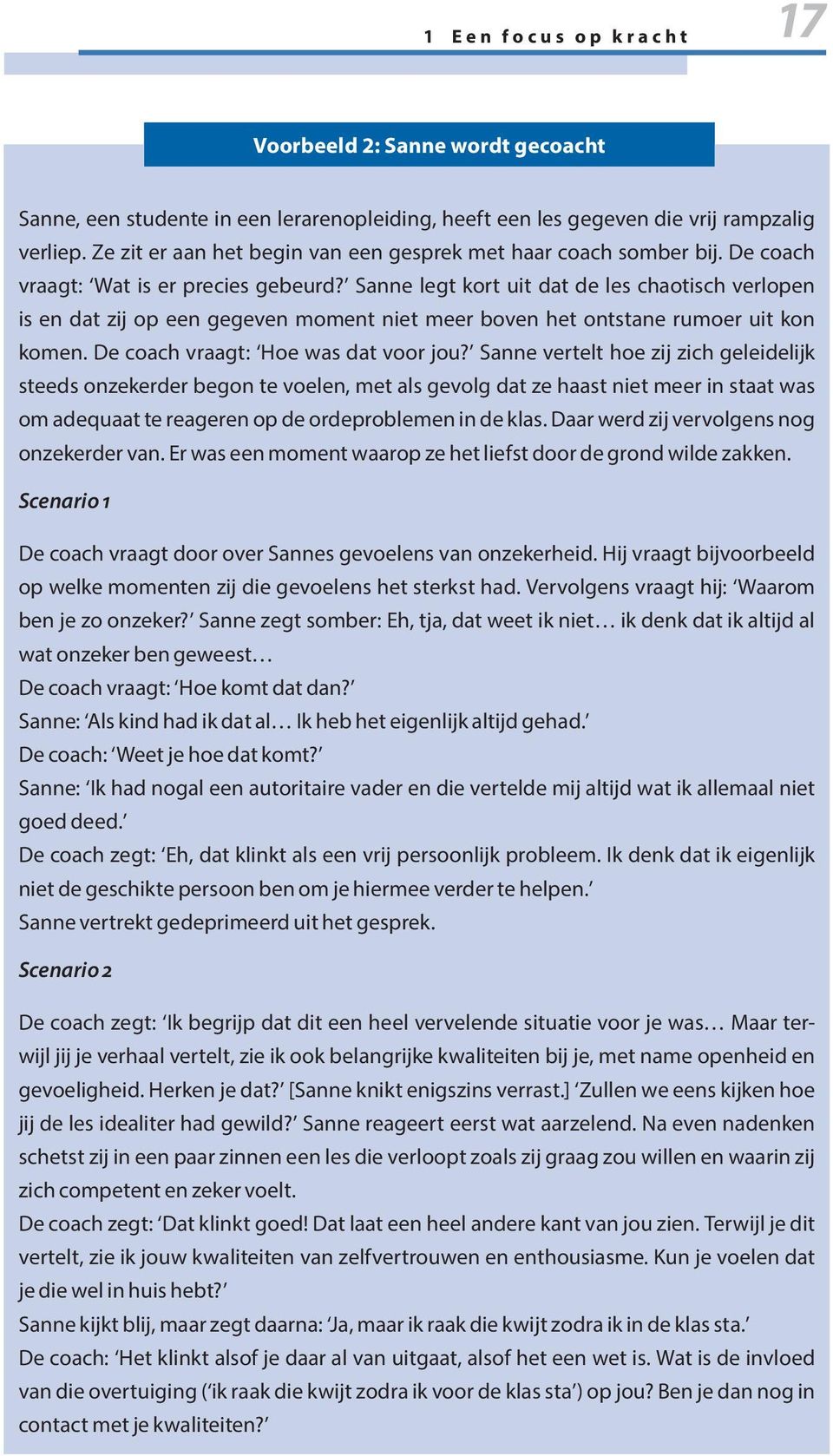 Sanne legt kort uit dat de les chaotisch verlopen is en dat zij op een gegeven moment niet meer boven het ontstane rumoer uit kon komen. De coach vraagt: Hoe was dat voor jou?