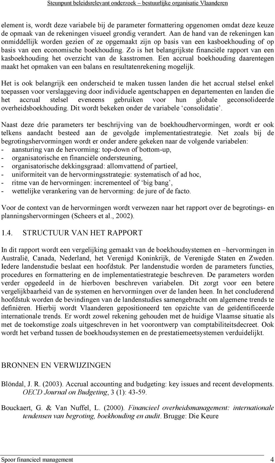 Zo is het belangrijkste financiële rapport van een kasboekhouding het overzicht van de kasstromen. Een accrual boekhouding daarentegen maakt het opmaken van een balans en resultatenrekening mogelijk.