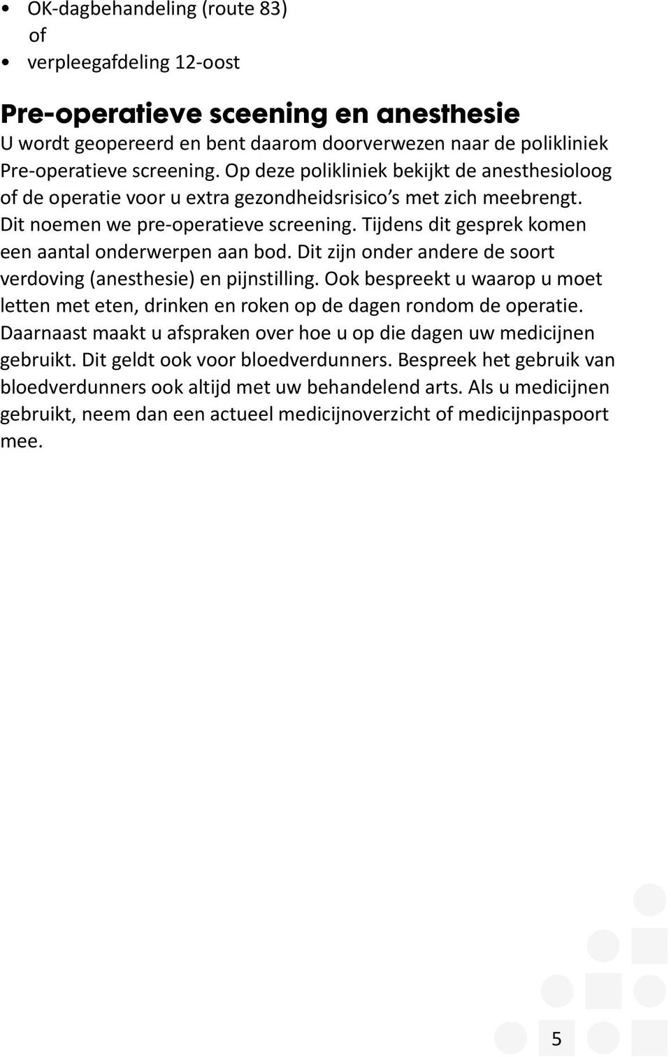 Tijdens dit gesprek komen een aantal onderwerpen aan bod. Dit zijn onder andere de soort verdoving (anesthesie) en pijnstilling.