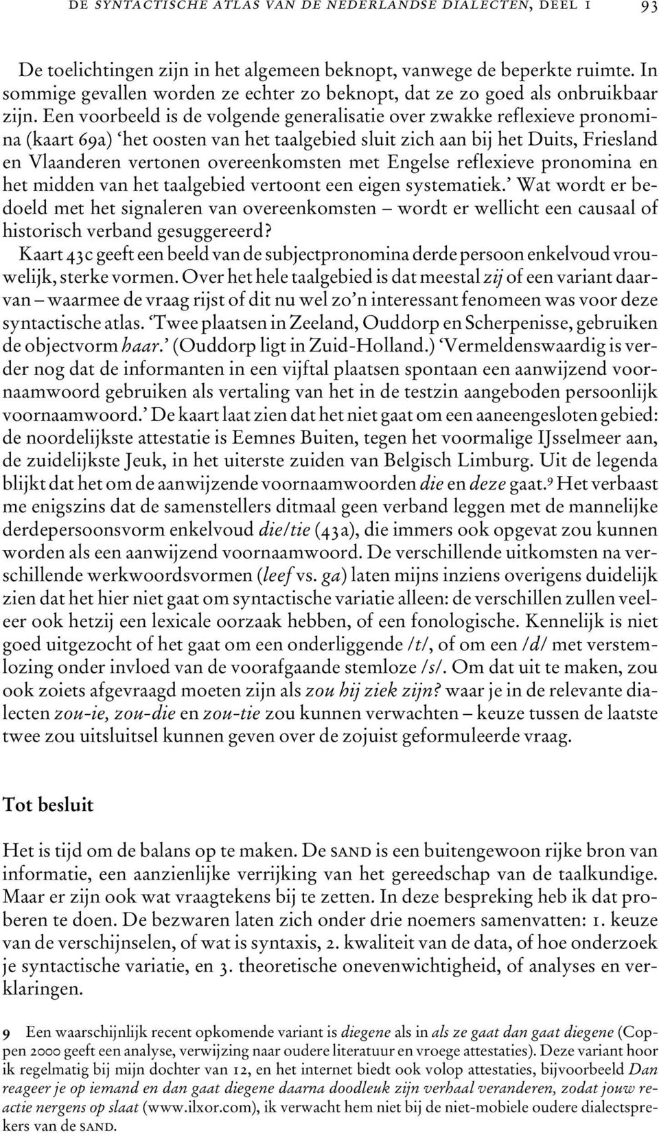 Een voorbeeld is de volgende generalisatie over zwakke reflexieve pronomina (kaart 69a) het oosten van het taalgebied sluit zich aan bij het Duits, Friesland en Vlaanderen vertonen overeenkomsten met