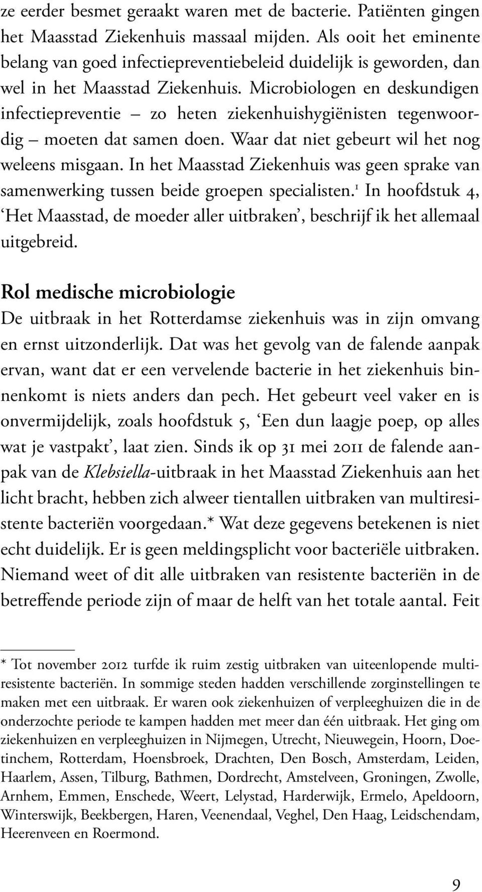 Microbiologen en deskundigen infectiepreventie zo heten ziekenhuishygiënisten tegenwoordig moeten dat samen doen. Waar dat niet gebeurt wil het nog weleens misgaan.