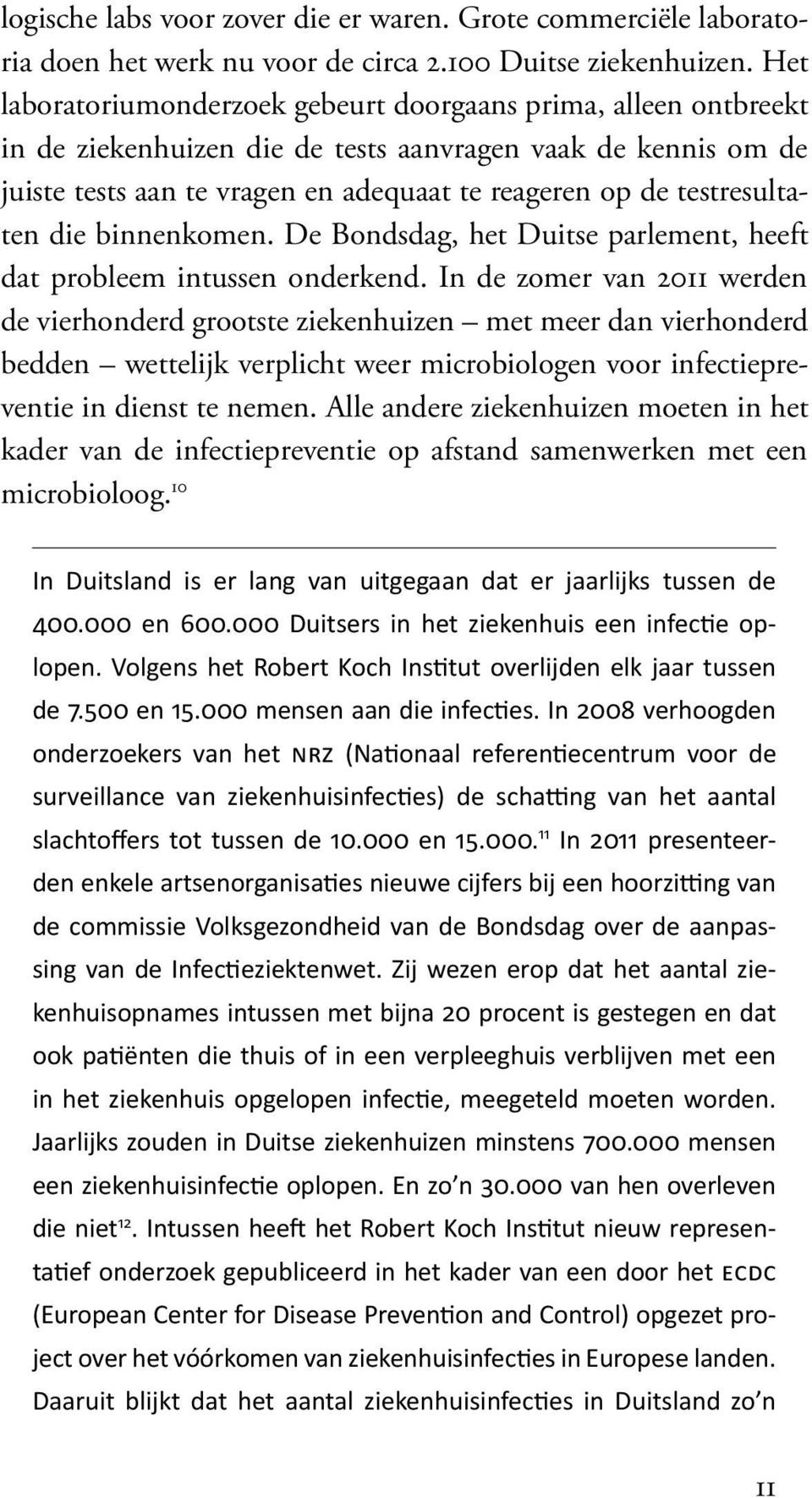 testresultaten die binnenkomen. De Bondsdag, het Duitse parlement, heeft dat probleem intussen onderkend.