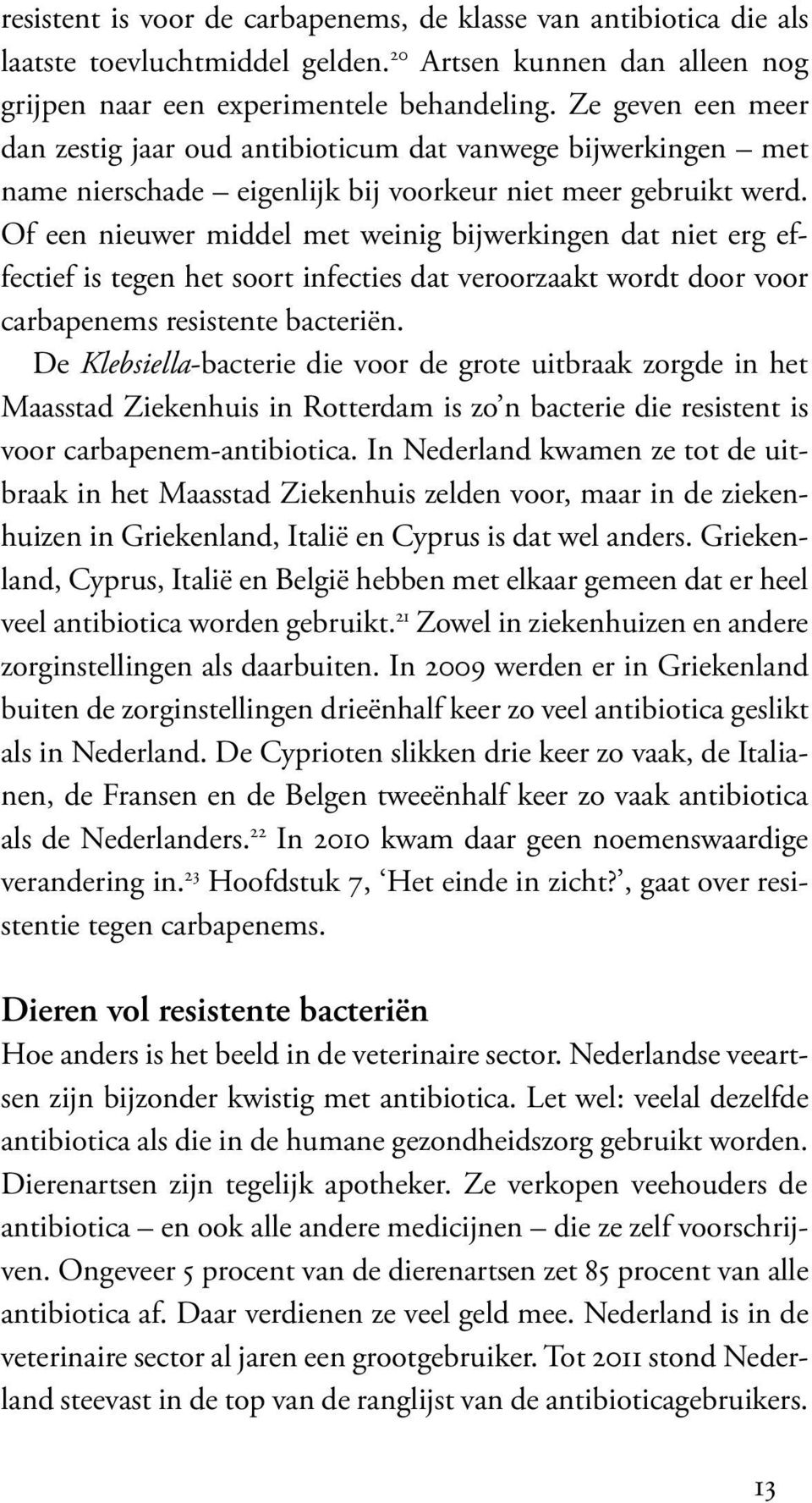 Of een nieuwer middel met weinig bijwerkingen dat niet erg effectief is tegen het soort infecties dat veroorzaakt wordt door voor carbapenems resistente bacteriën.