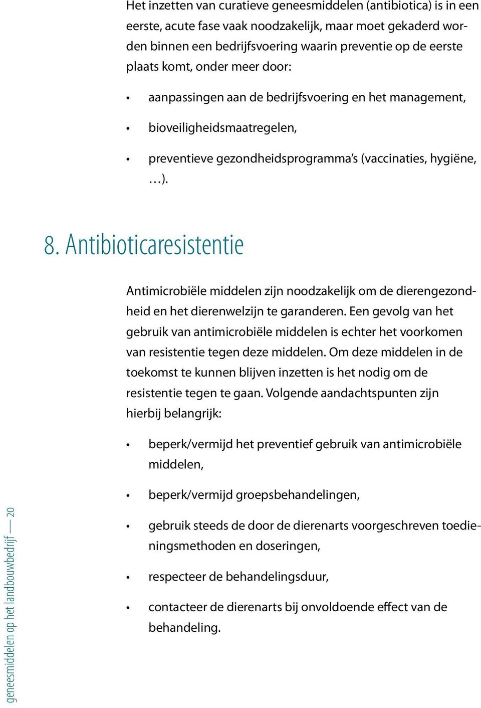 Antibioticaresistentie Antimicrobiële middelen zijn noodzakelijk om de dierengezondheid en het dierenwelzijn te garanderen.