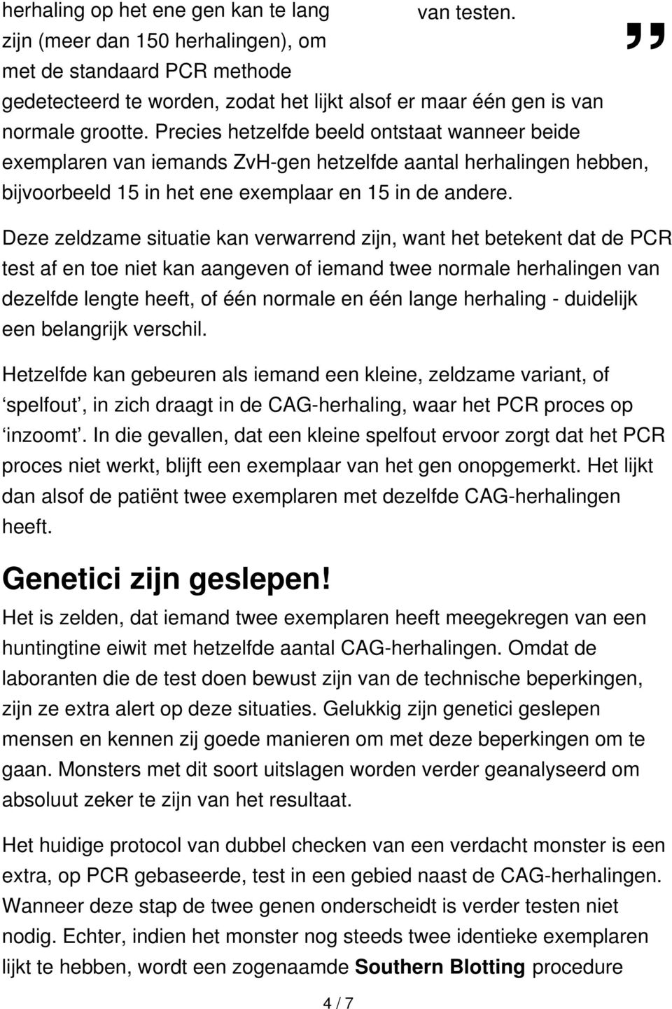 Deze zeldzame situatie kan verwarrend zijn, want het betekent dat de PCR test af en toe niet kan aangeven of iemand twee normale herhalingen van dezelfde lengte heeft, of één normale en één lange