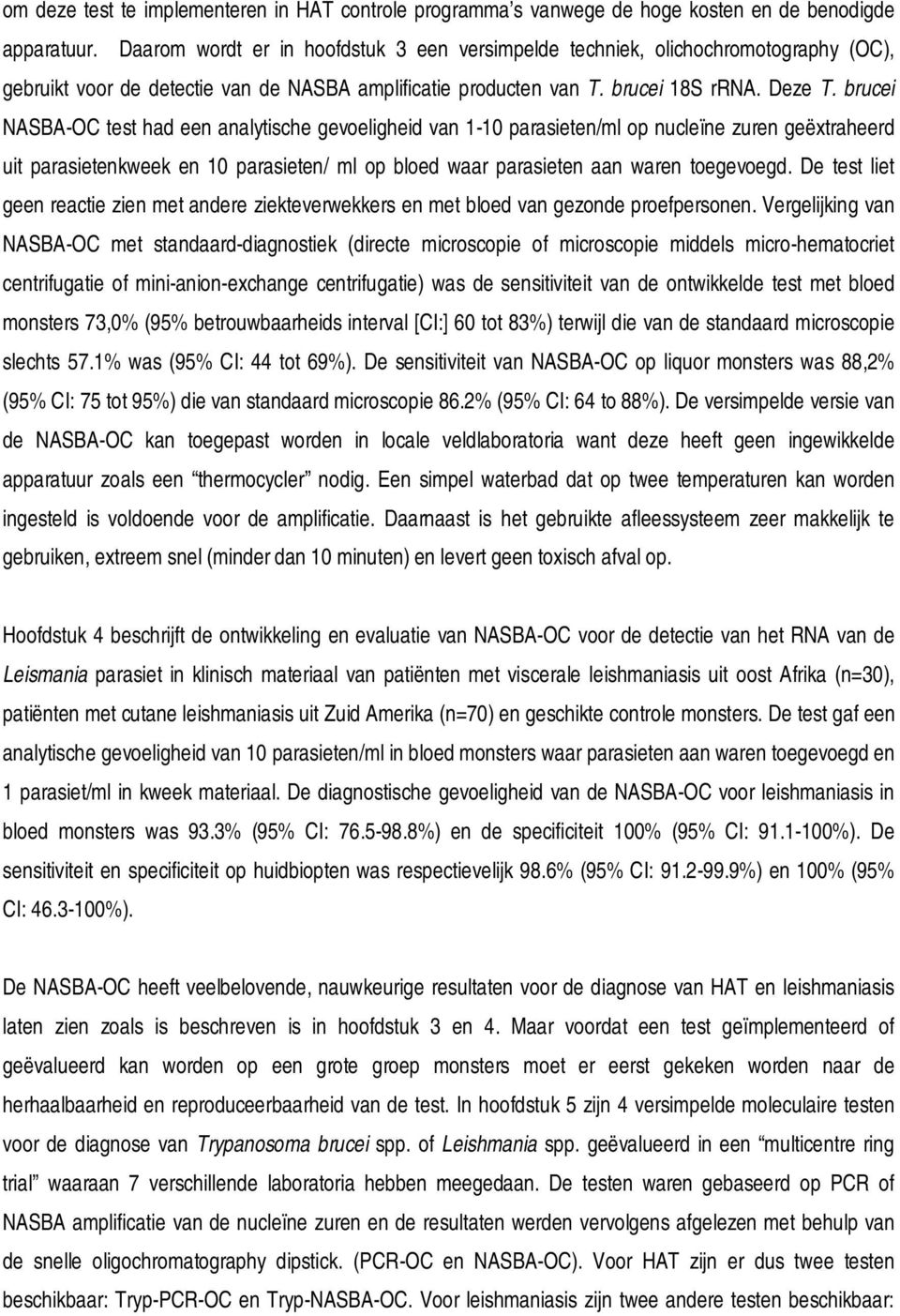 brucei NASBA-OC test had een analytische gevoeligheid van 1-10 parasieten/ml op nucleïne zuren geëxtraheerd uit parasietenkweek en 10 parasieten/ ml op bloed waar parasieten aan waren toegevoegd.