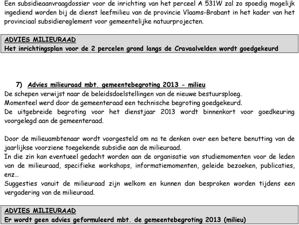 gemeentebegroting 2013 - milieu De schepen verwijst naar de beleidsdoelstellingen van de nieuwe bestuursploeg. Momenteel werd door de gemeenteraad een technische begroting goedgekeurd.