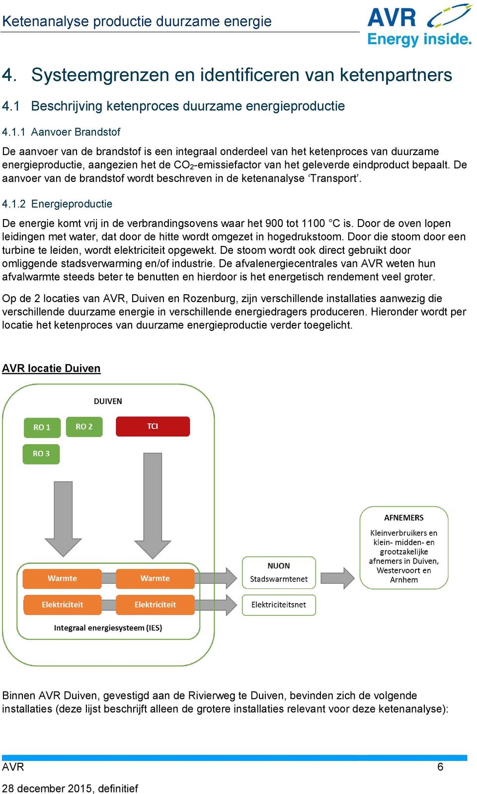 1 Aanvoer Brandstof De aanvoer van de brandstof is een integraal onderdeel van het ketenproces van duurzame energieproductie, aangezien het de CO 2-emissiefactor van het geleverde eindproduct bepaalt.