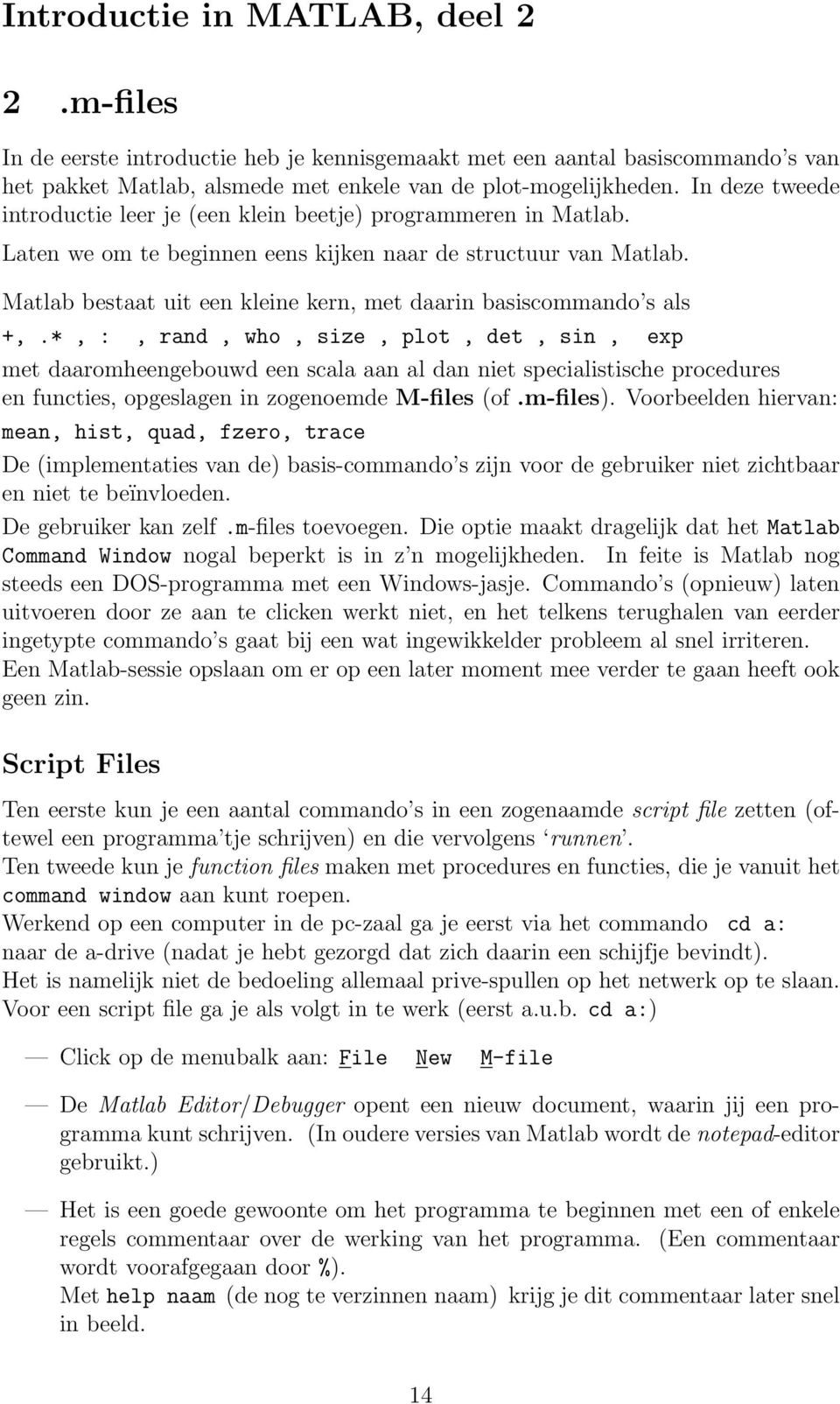 Matlab bestaat uit een kleine kern, met daarin basiscommando s als +,.