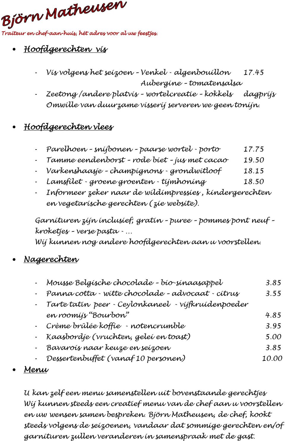 Hoofdgerechten vlees - Parelhoen snijbonen paarse wortel - porto 17.75 - Tamme eendenborst rode biet jus met cacao 19.50 - Varkenshaasje champignons - grondwitloof 18.