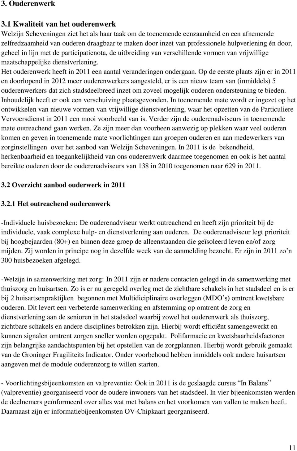 hulpverlening én door, geheel in lijn met de participatienota, de uitbreiding van verschillende vormen van vrijwillige maatschappelijke dienstverlening.