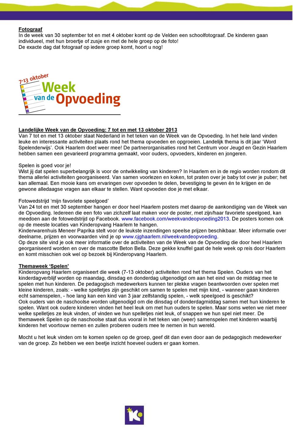 Landelijke Week van de Opvoeding: 7 tot en met 13 oktober 2013 Van 7 tot en met 13 oktober staat Nederland in het teken van de Week van de Opvoeding.