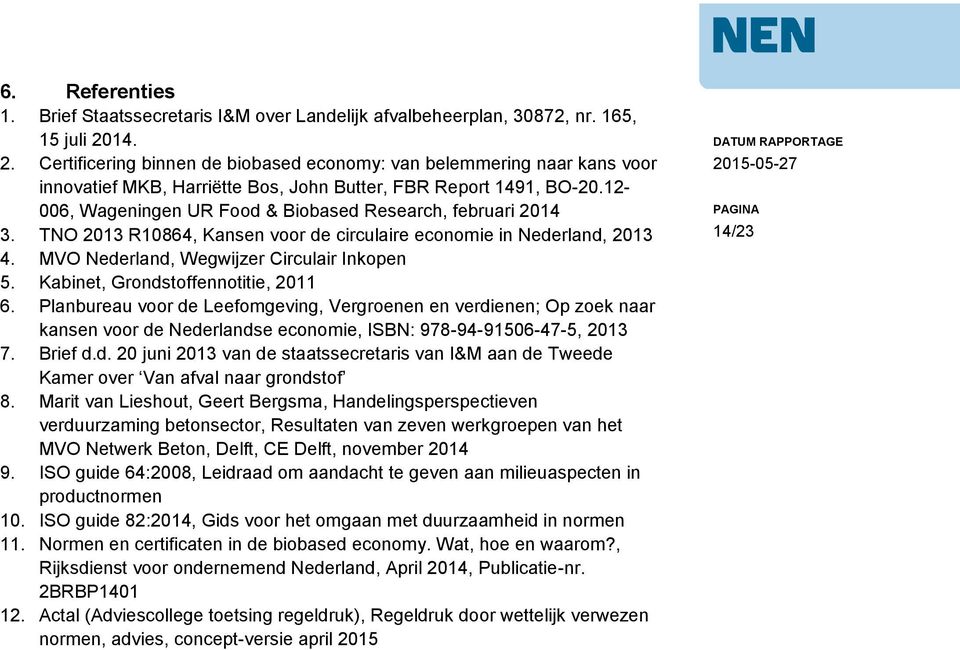 12-006, Wageningen UR Food & Biobased Research, februari 2014 3. TNO 2013 R10864, Kansen voor de circulaire economie in Nederland, 2013 4. MVO Nederland, Wegwijzer Circulair Inkopen 5.