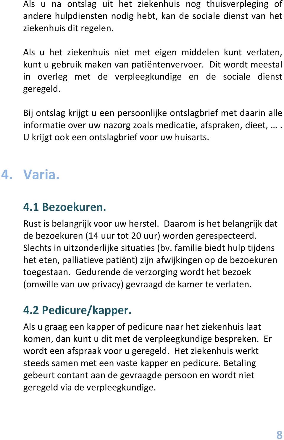 Bij ontslag krijgt u een persoonlijke ontslagbrief met daarin alle informatie over uw nazorg zoals medicatie, afspraken, dieet,. U krijgt ook een ontslagbrief voor uw huisarts. 4. Varia. 4.1 Bezoekuren.