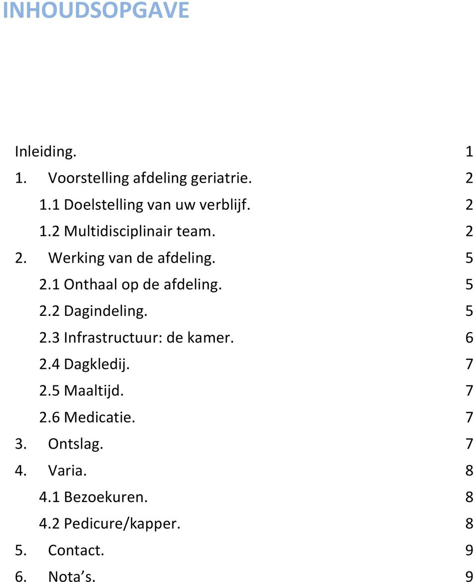 1 Onthaal op de afdeling. 5 2.2 Dagindeling. 5 2.3 Infrastructuur: de kamer. 6 2.4 Dagkledij.