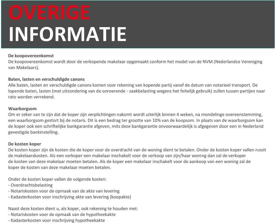 De lopende baten, lasten (met uitzondering van de onroerende - zaakbelasting wegens het feitelijk gebruik) zullen tussen partijen naar rato worden verrekend.