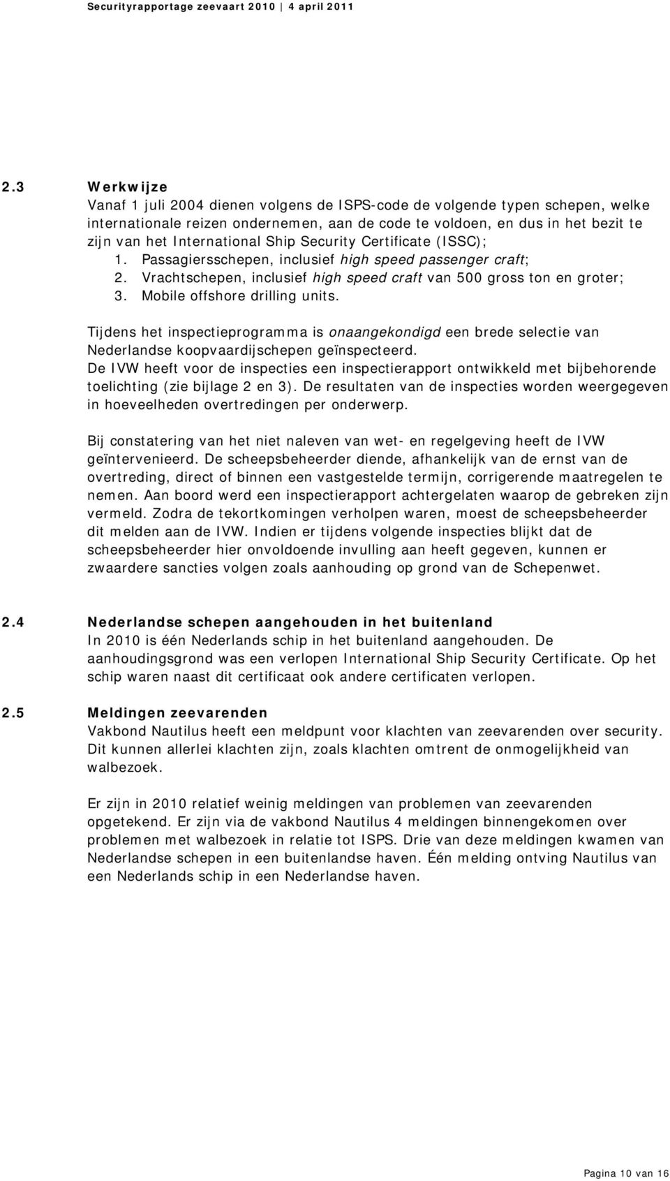 Mobile offshore drilling units. Tijdens het inspectieprogramma is onaangekondigd een brede selectie van Nederlandse koopvaardijschepen geïnspecteerd.