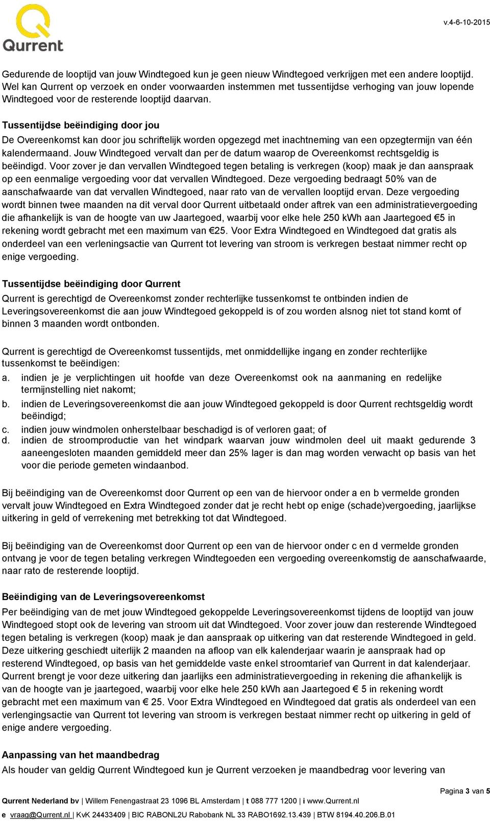 Tussentijdse beëindiging door jou De Overeenkomst kan door jou schriftelijk worden opgezegd met inachtneming van een opzegtermijn van één kalendermaand.