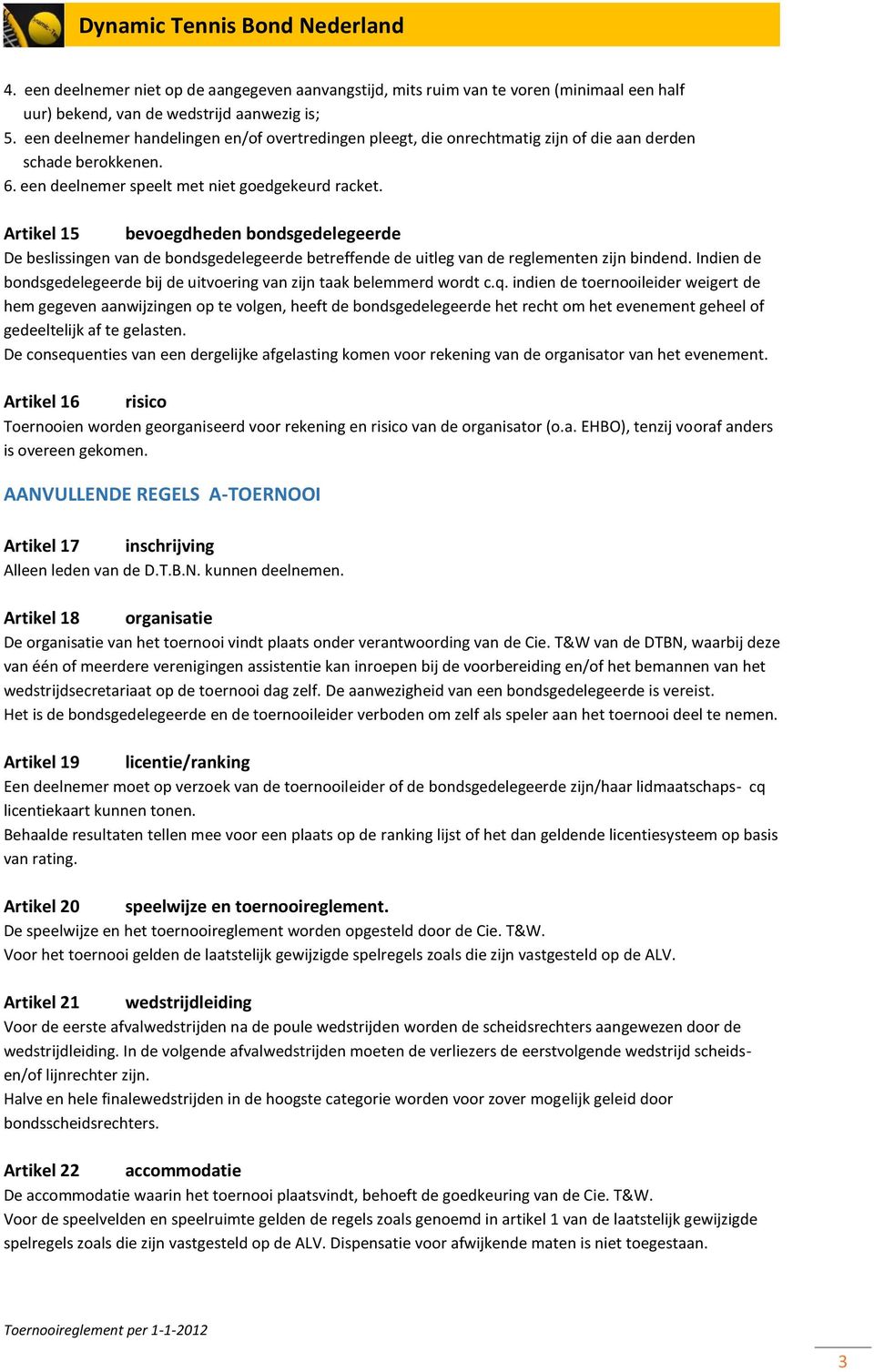 Artikel 15 bevoegdheden bondsgedelegeerde De beslissingen van de bondsgedelegeerde betreffende de uitleg van de reglementen zijn bindend.