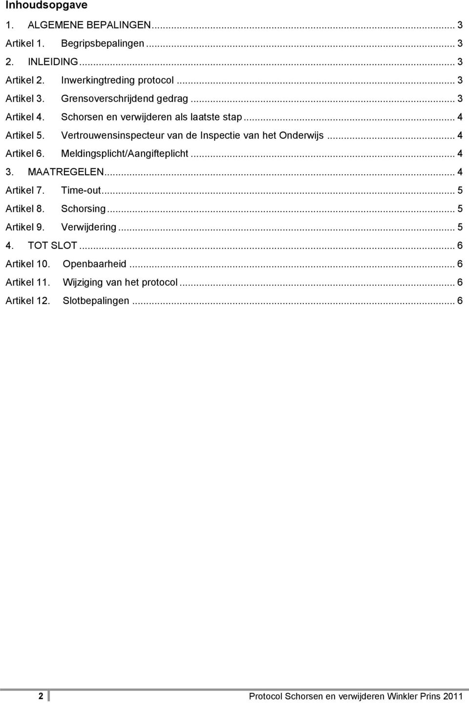 .. 4 Artikel 6. Meldingsplicht/Aangifteplicht... 4 3. MAATREGELEN... 4 Artikel 7. Time-out... 5 Artikel 8. Schorsing... 5 Artikel 9. Verwijdering... 5 4.