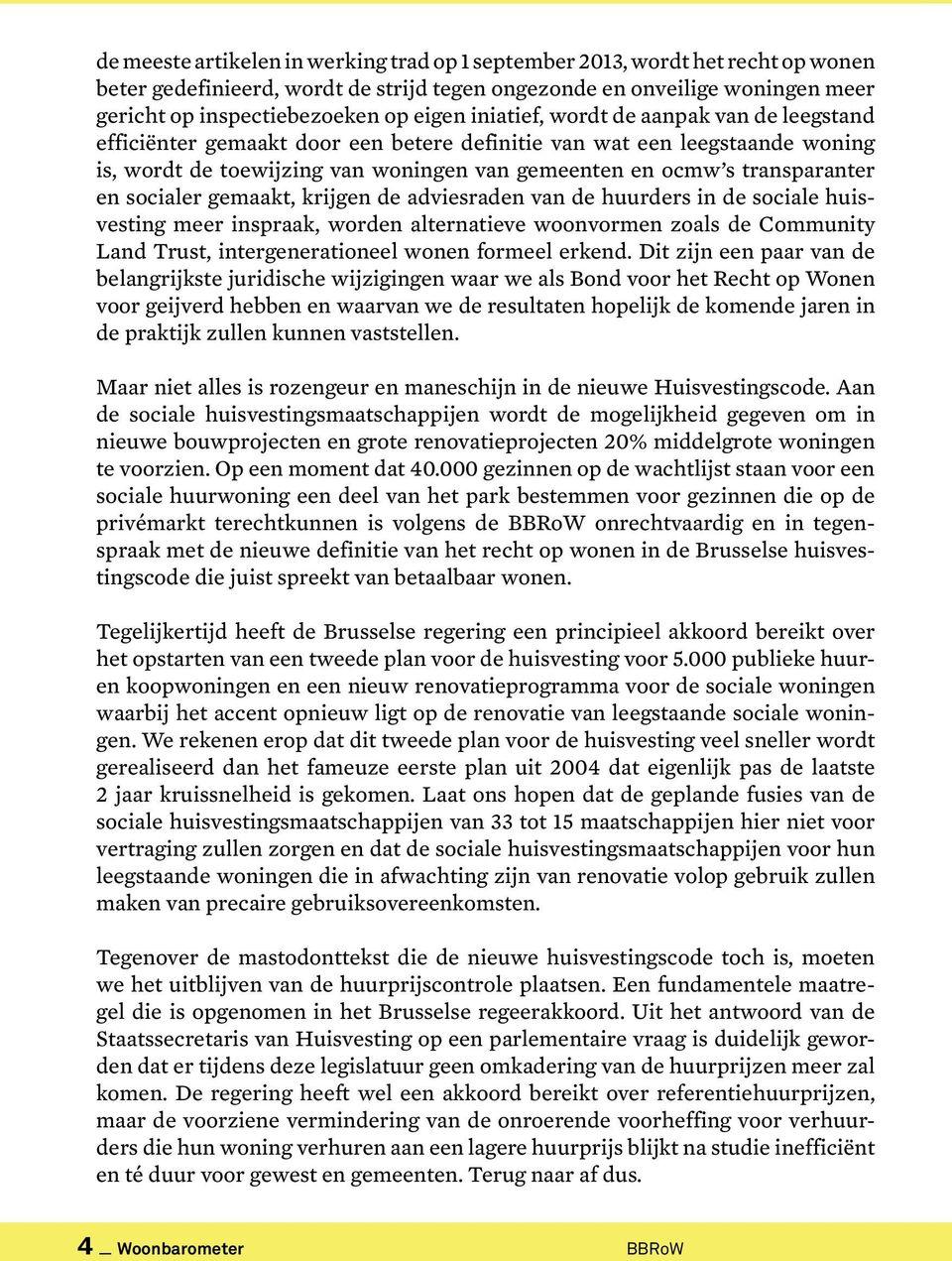 socialer gemaakt, krijgen de adviesraden van de huurders in de sociale huisvesting meer inspraak, worden alternatieve woonvormen zoals de Community Land Trust, intergenerationeel wonen formeel erkend.