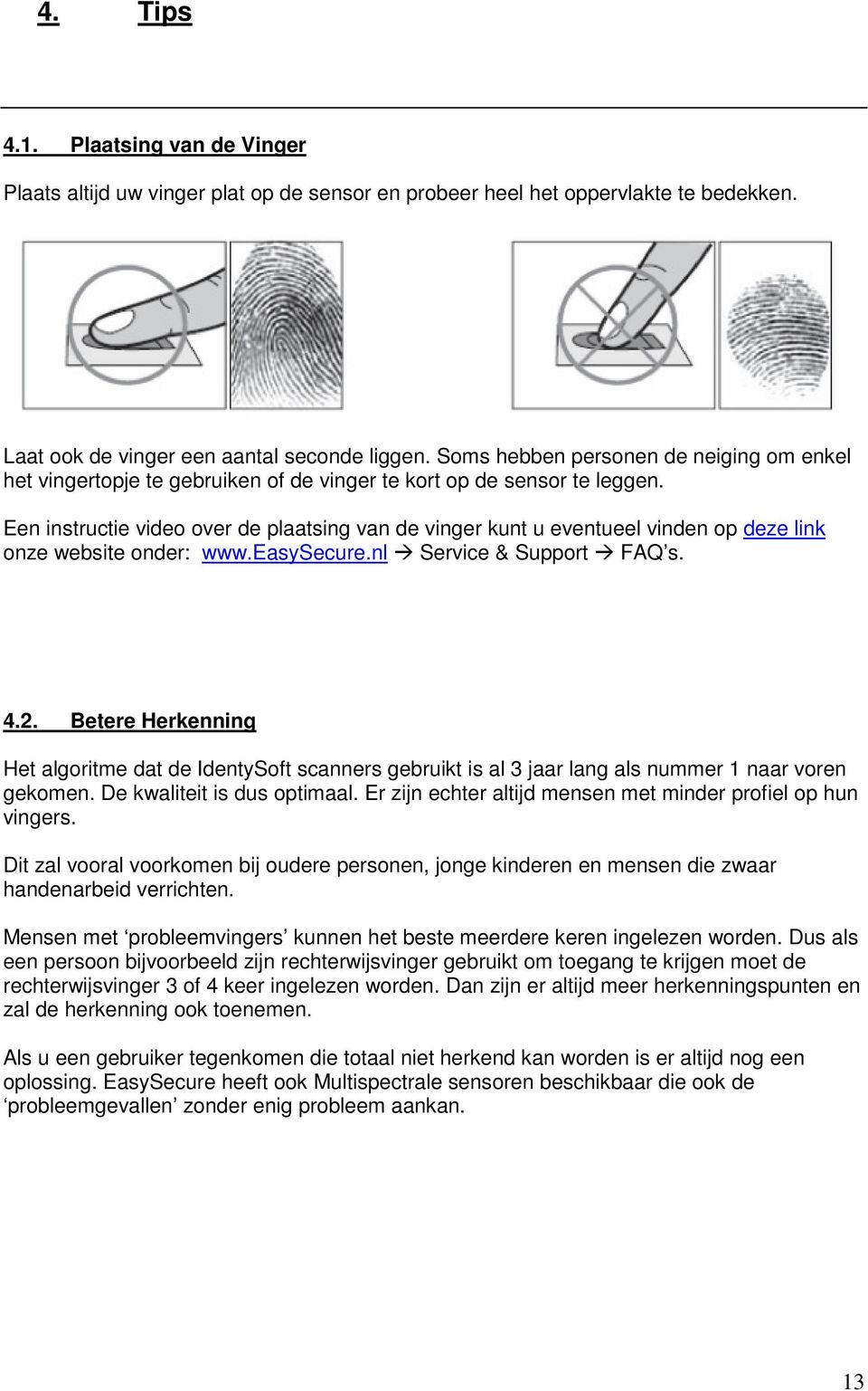Een instructie video over de plaatsing van de vinger kunt u eventueel vinden op deze link onze website onder: www.easysecure.nl Service & Support FAQ s. 4.2.
