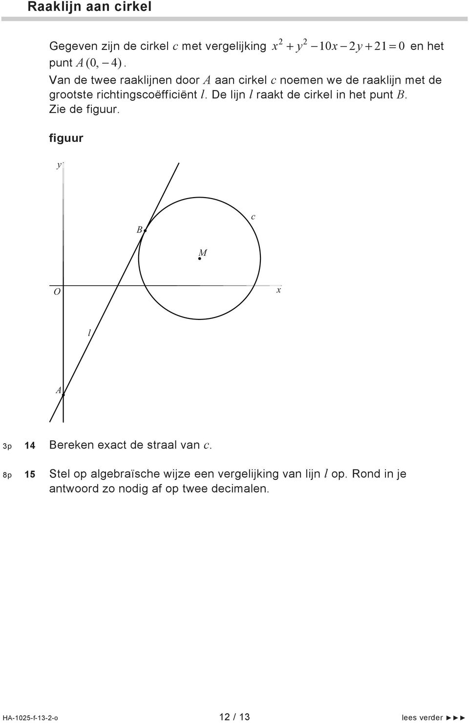 De lijn l raakt de cirkel in het punt B. Zie de figuur. figuur y B c M O x l 3p 14 Bereken exact de straal van c.