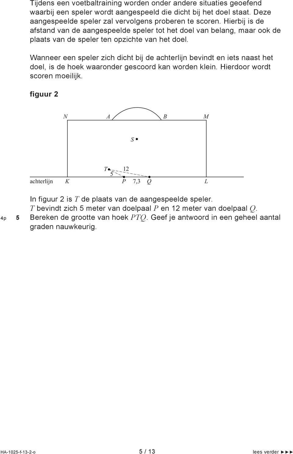 Wanneer een speler zich dicht bij de achterlijn bevindt en iets naast het doel, is de hoek waaronder gescoord kan worden klein. Hierdoor wordt scoren moeilijk.