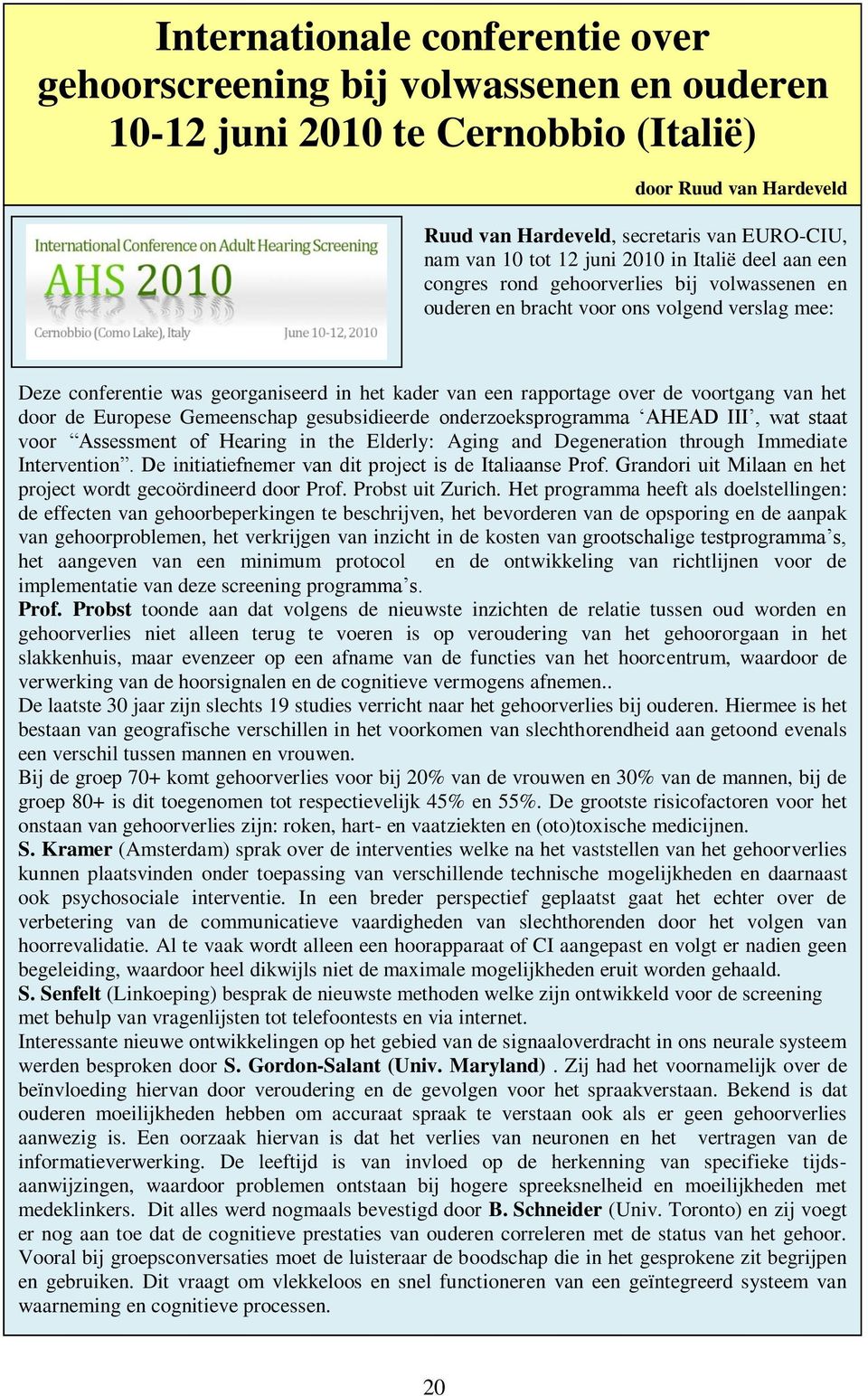 de voortgang van het door de Europese Gemeenschap gesubsidieerde onderzoeksprogramma AHEAD III, wat staat voor Assessment of Hearing in the Elderly: Aging and Degeneration through Immediate