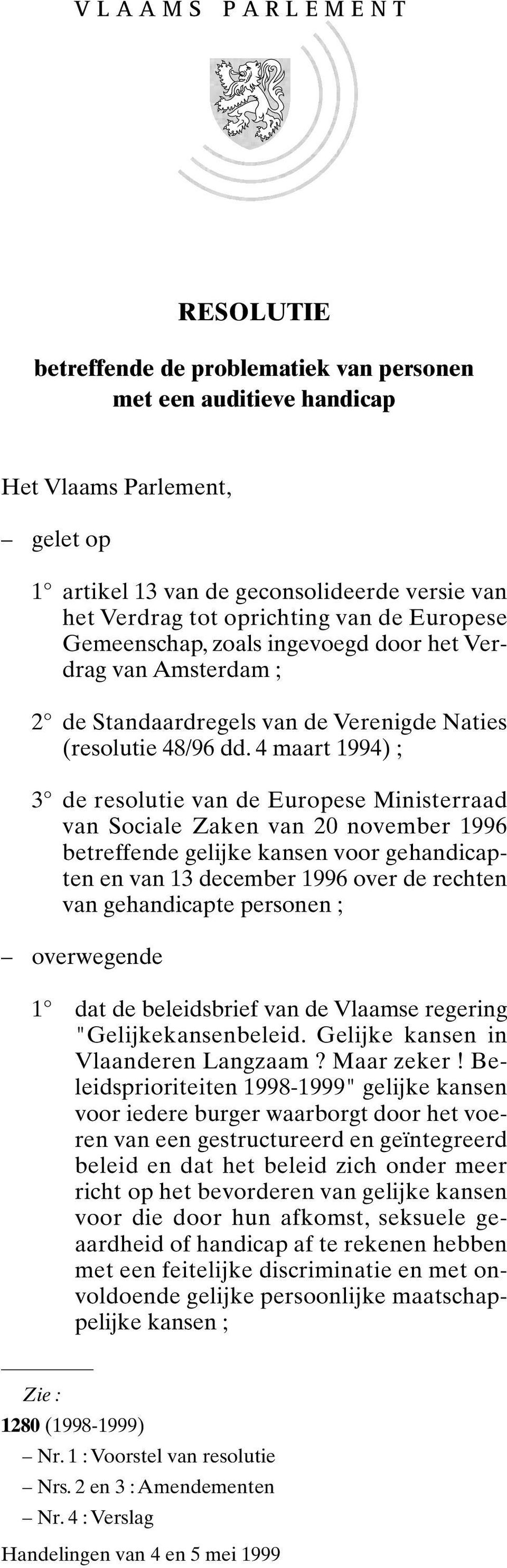 4 maart 1994) 3 de resolutie van de Europese Ministerraad van Sociale Zaken van 20 november 1996 betreffende gelijke kansen voor gehandicapten en van 13 december 1996 over de rechten van gehandicapte