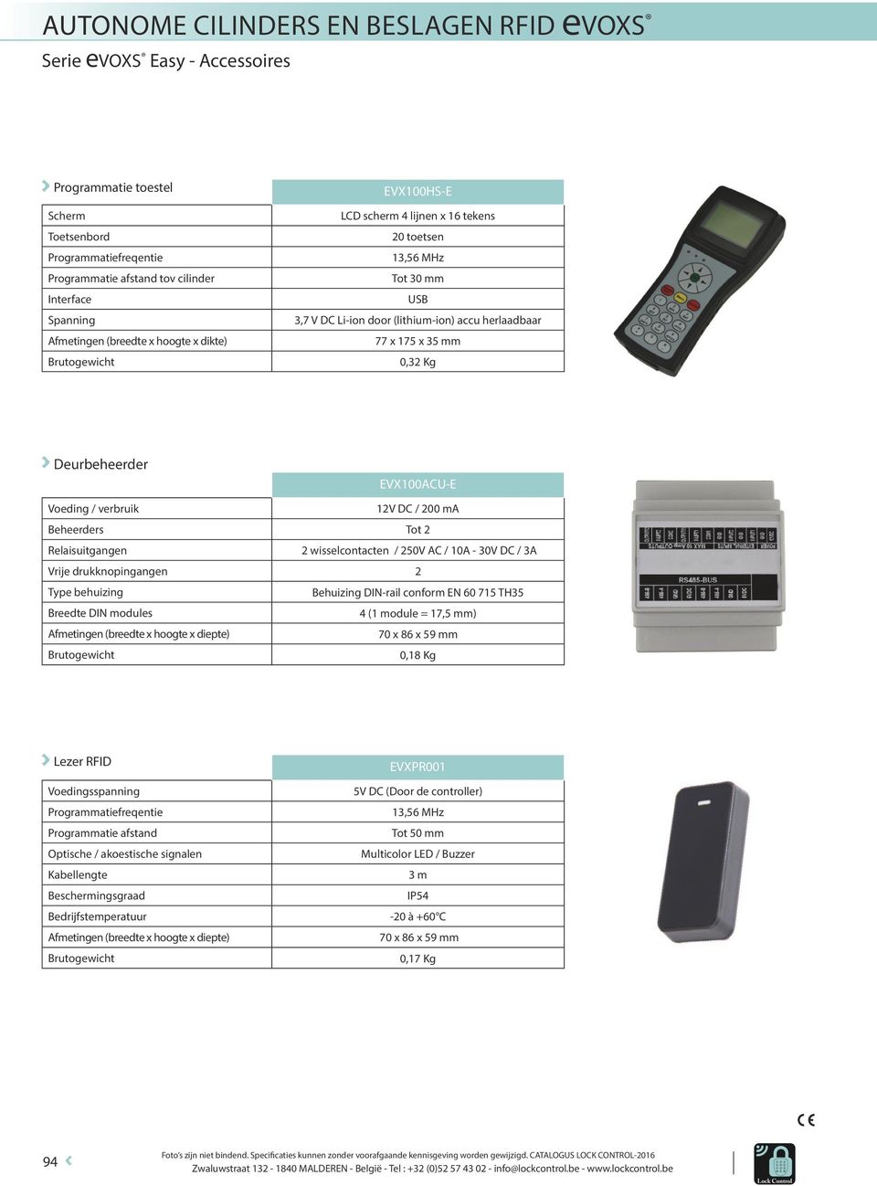 ma Beheerders Tot 2 Relaisuitgangen 2 wisselcontacten / 250V AC / 10A - 30V DC / 3A Vrije drukknopingangen 2 Type behuizing Behuizing DIN-rail conform EN 60 715 TH35 Breedte DIN modules 4 (1 module =