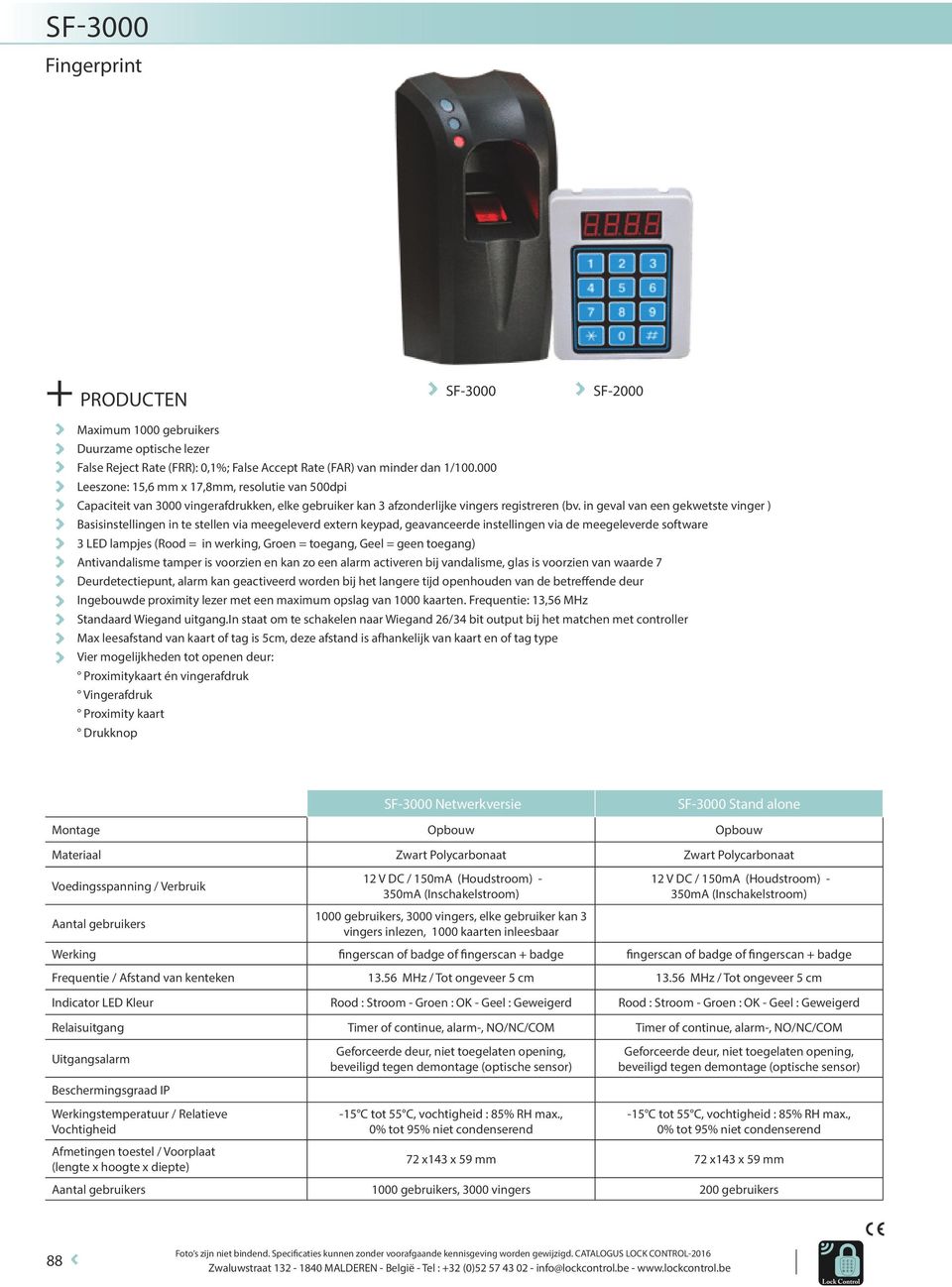 in geval van een gekwetste vinger ) Basisinstellingen in te stellen via meegeleverd extern keypad, geavanceerde instellingen via de meegeleverde software 3 LED lampjes (Rood = in werking, Groen =