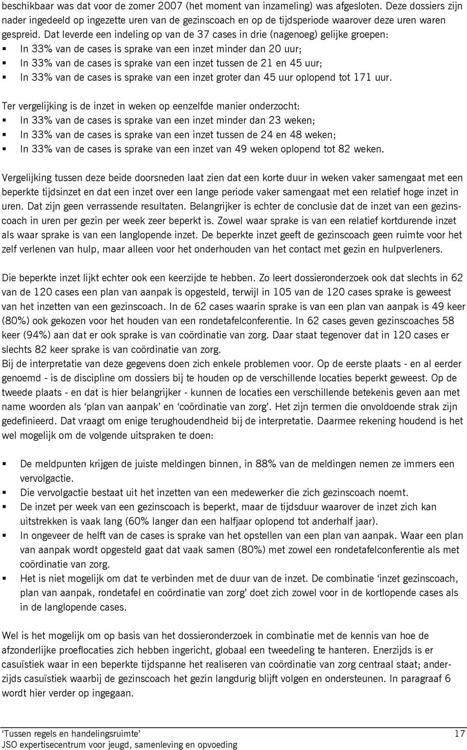 Dat leverde een indeling op van de 37 cases in drie (nagenoeg) gelijke groepen: In 33% van de cases is sprake van een inzet minder dan 20 uur; In 33% van de cases is sprake van een inzet tussen de 21