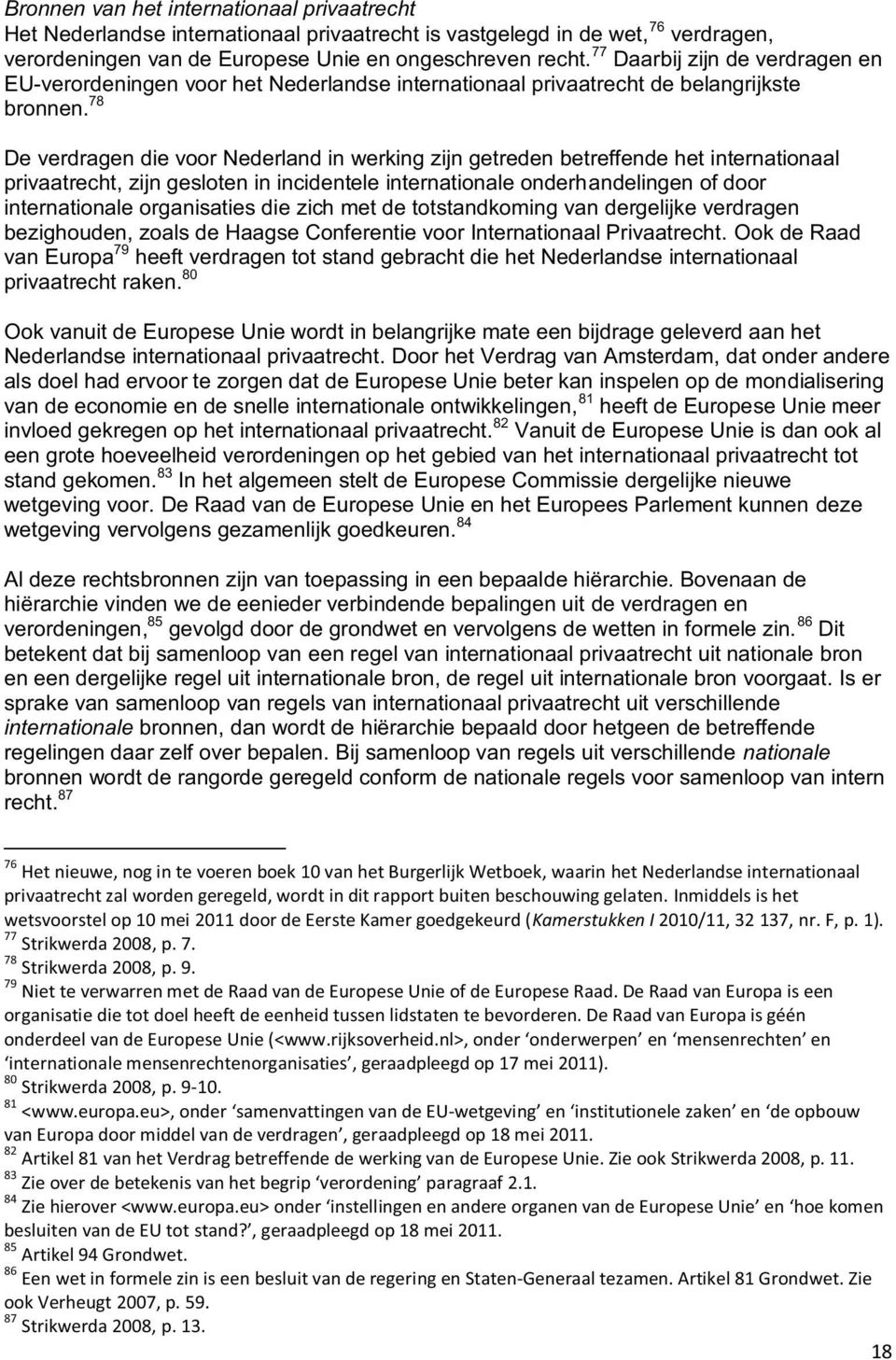 78 De verdragen die voor Nederland in werking zijn getreden betreffende het internationaal privaatrecht, zijn gesloten in incidentele internationale onderhandelingen of door internationale