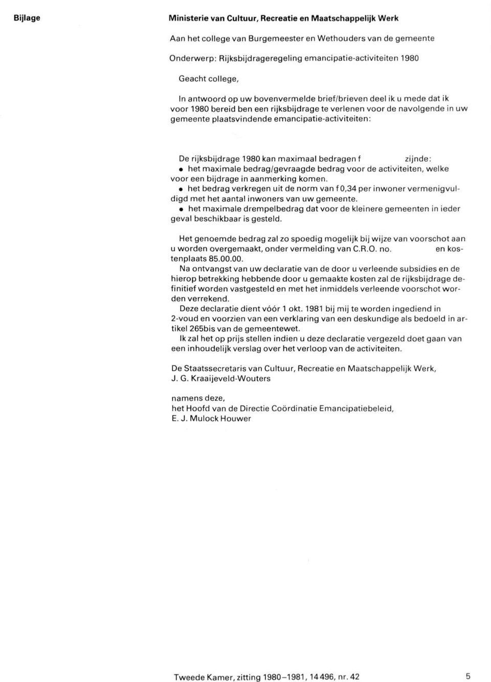 emancipatie-activiteiten: De rijksbijdrage 1980 kan maximaal bedragen f zijnde: het maximale bedrag/gevraagde bedrag voor de activiteiten, welke voor een bijdrage in aanmerking komen.