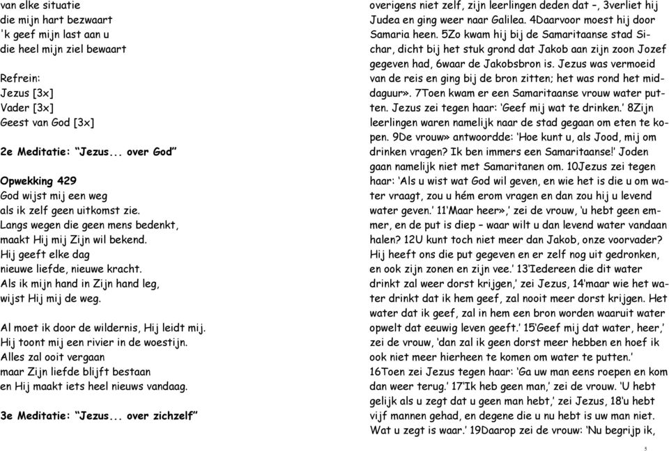 Al moet ik door de wildernis, Hij leidt mij. Hij toont mij een rivier in de woestijn. Alles zal ooit vergaan maar Zijn liefde blijft bestaan en Hij maakt iets heel nieuws vandaag. 3e Meditatie: Jezus.