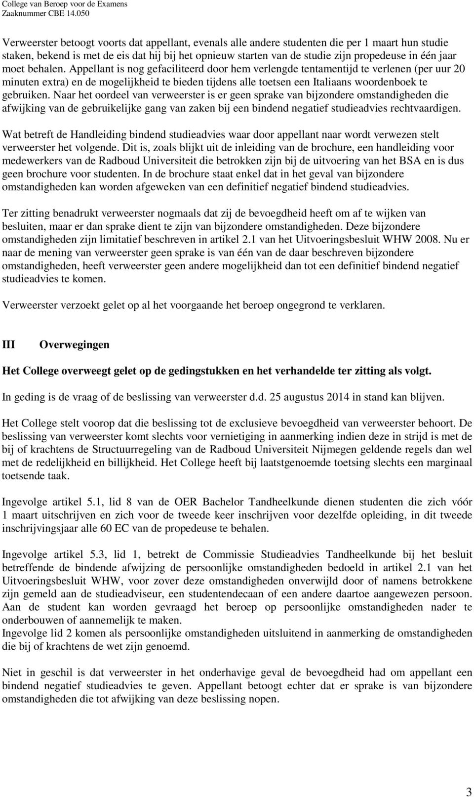 Appellant is nog gefaciliteerd door hem verlengde tentamentijd te verlenen (per uur 20 minuten extra) en de mogelijkheid te bieden tijdens alle toetsen een Italiaans woordenboek te gebruiken.