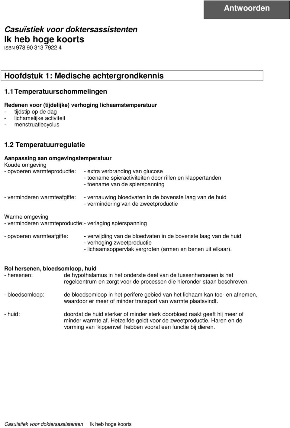 2 Temperatuurregulatie Aanpassing aan omgevingstemperatuur Koude omgeving - opvoeren warmteproductie: - extra verbranding van glucose - toename spieractiviteiten door rillen en klappertanden -