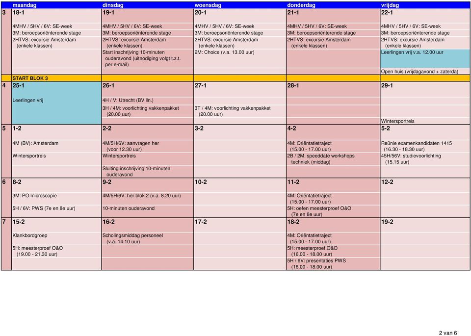 a. 13.00 uur) Leerlingen vrij v.a. 12.00 uur Open huis (vrijdagavond + zaterda) START BLOK 3 4 25-1 26-1 27-1 28-1 29-1 Leerlingen vrij 4H / V: Utrecht (BV lln.