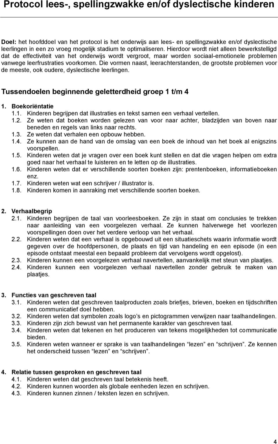 Die vormen naast, leerachterstanden, de grootste problemen voor de meeste, ook oudere, dyslectische leerlingen. Tussendoelen beginnende geletterdheid groep 1 