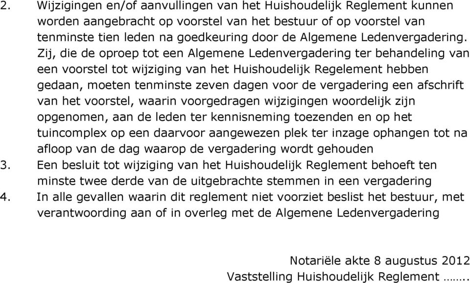 Zij, die de oproep tot een Algemene Ledenvergadering ter behandeling van een voorstel tot wijziging van het Huishoudelijk Regelement hebben gedaan, moeten tenminste zeven dagen voor de vergadering