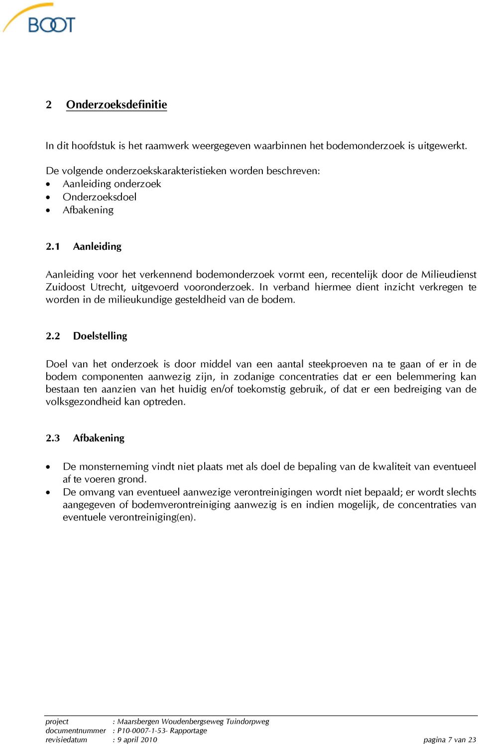 1 Aanleiding Aanleiding voor het verkennend bodemonderzoek vormt een, recentelijk door de Milieudienst Zuidoost Utrecht, uitgevoerd vooronderzoek.