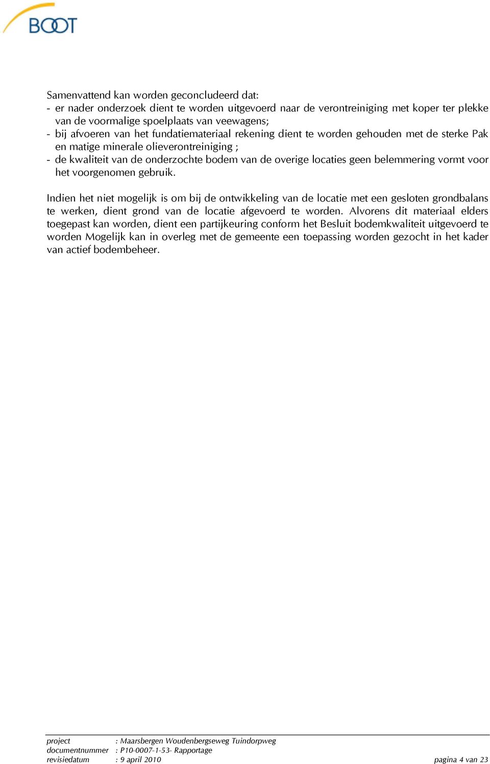 vormt voor het voorgenomen gebruik. Indien het niet mogelijk is om bij de ontwikkeling van de locatie met een gesloten grondbalans te werken, dient grond van de locatie afgevoerd te worden.