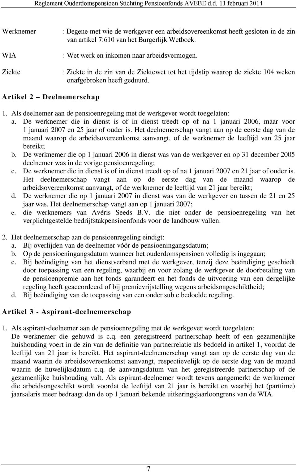 Als deelnemer aan de pensioenregeling met de werkgever wordt toegelaten: a. De werknemer die in dienst is of in dienst treedt op of na 1 januari 2006, maar voor 1 januari 2007 en 25 jaar of ouder is.