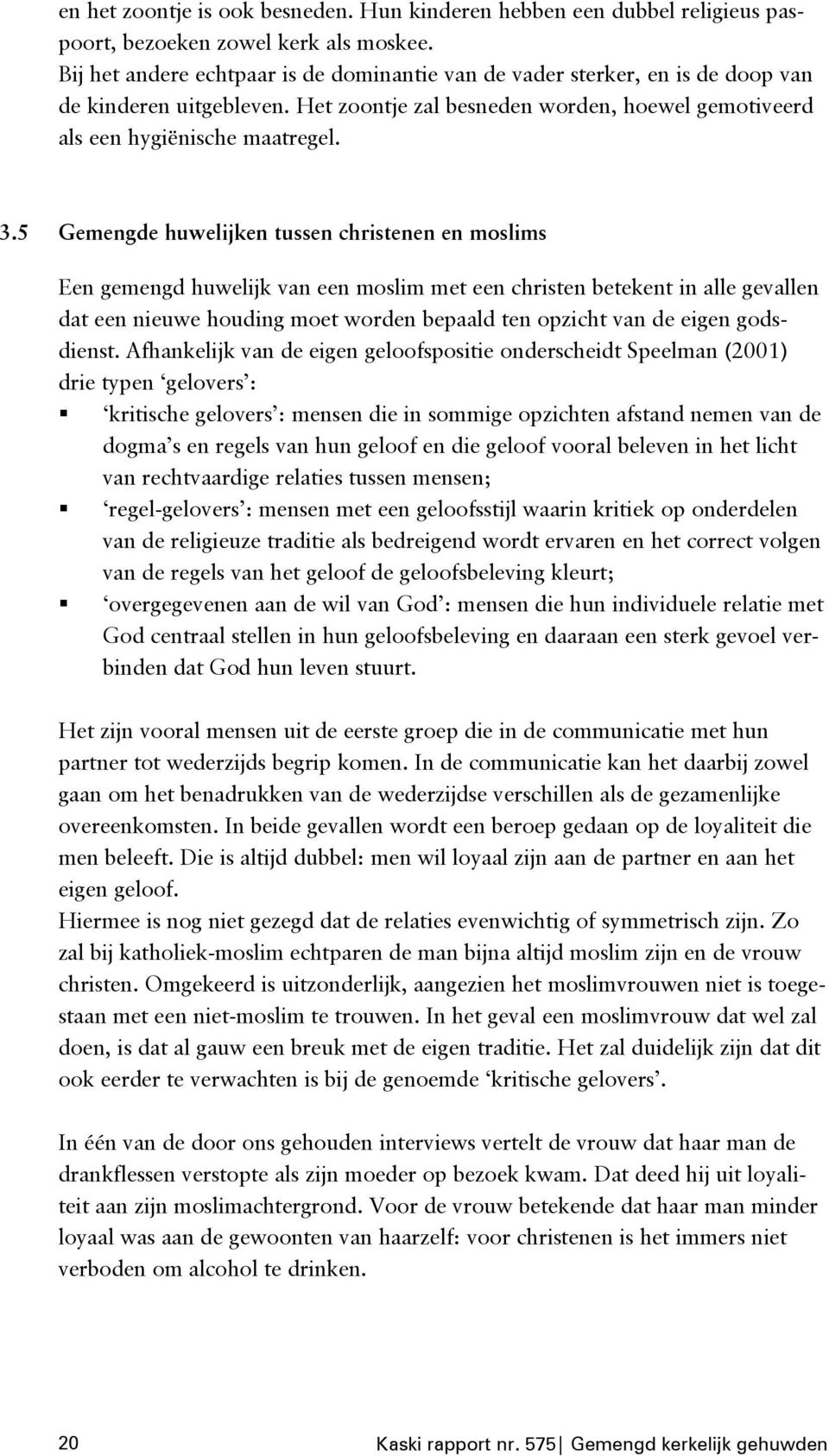 5 Gemengde huwelijken tussen christenen en moslims Een gemengd huwelijk van een moslim met een christen betekent in alle gevallen dat een nieuwe houding moet worden bepaald ten opzicht van de eigen